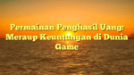 Permainan Penghasil Uang: Meraup Keuntungan di Dunia Game