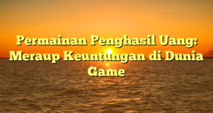 Permainan Penghasil Uang: Meraup Keuntungan di Dunia Game