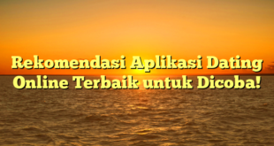 Rekomendasi Aplikasi Dating Online Terbaik untuk Dicoba!