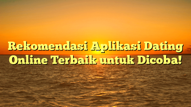 Rekomendasi Aplikasi Dating Online Terbaik untuk Dicoba! Rekomendasi Aplikasi Dating Online Terbaik untuk Dicoba!