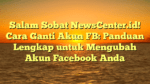 Salam Sobat NewsCenter.id! Cara Ganti Akun FB: Panduan Lengkap untuk Mengubah Akun Facebook Anda