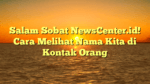 Salam Sobat NewsCenter.id! Cara Melihat Nama Kita di Kontak Orang