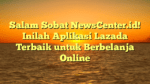 Salam Sobat NewsCenter.id! Inilah Aplikasi Lazada Terbaik untuk Berbelanja Online
