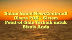 Salam Sobat NewsCenter.id! Olsera POS – Sistem Point-of-Sale Terbaik untuk Bisnis Anda