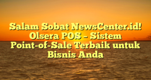 Salam Sobat NewsCenter.id! Olsera POS – Sistem Point-of-Sale Terbaik untuk Bisnis Anda