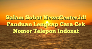 Salam Sobat NewsCenter.id! Panduan Lengkap Cara Cek Nomor Telepon Indosat