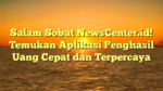 Salam Sobat NewsCenter.id! Temukan Aplikasi Penghasil Uang Cepat dan Terpercaya