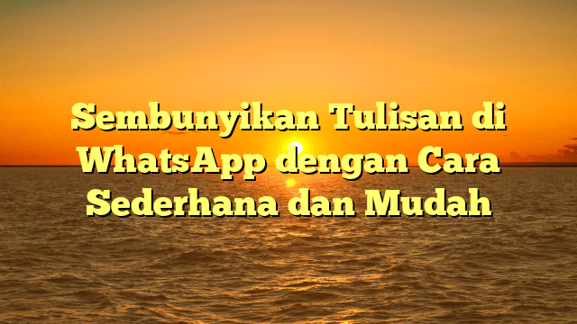 Sembunyikan Tulisan di WhatsApp dengan Cara Sederhana dan Mudah
