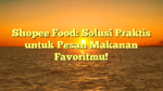 Shopee Food: Solusi Praktis untuk Pesan Makanan Favoritmu!