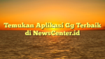 Temukan Aplikasi Gg Terbaik di NewsCenter.id