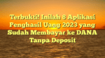 Terbukti! Inilah 8 Aplikasi Penghasil Uang 2023 yang Sudah Membayar ke DANA Tanpa Deposit