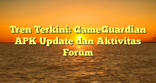 Tren Terkini: GameGuardian APK Update dan Aktivitas Forum