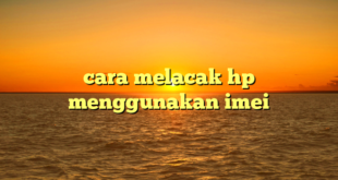 cara melacak hp menggunakan imei