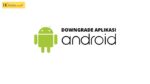 cara downgrade aplikasi android